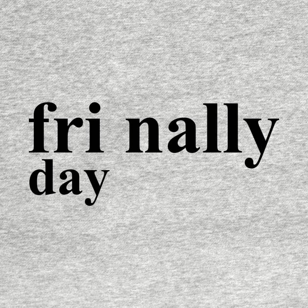 Friday Finally by geeklyshirts